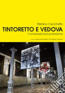 Tintoretto e Vedova. Conversazione/Lacerazione libro di Cecchetto Stefano