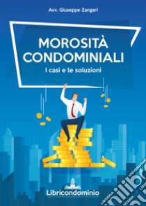 Morosità condominiali. I casi e le soluzioni libro di Zangari Giuseppe