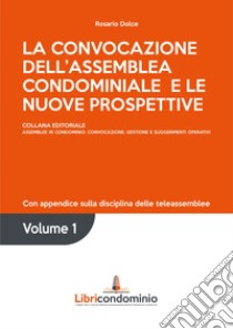 La convocazione dell'assemblea condominiale e le nuove prospettive. Con appendice sulla disciplina delle teleassemblee libro di Dolce Rosario