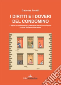 I diritti e i doveri del condòmino. La vita in condominio tra aspettative del condòmino e ruolo dell'amministratore libro di Tosatti Caterina