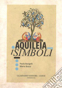 Aquileia. I simboli libro di Barigelli Paola; Bosco Maria