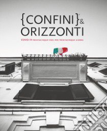 Confini & orizzonti. Covid-19 trentacinque voci per trentacinque giorni libro di Di Giorgio F. (cur.); Jachetti I. (cur.); Lisi S. (cur.)