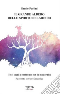 Il grande albero dello spirito del mondo. Testi sacri a confronto con la modernità libro di Perlini Ennio