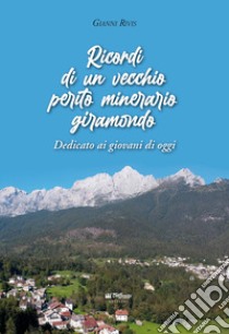 Ricordi di un vecchio perito minerario giramondo. Dedicato ai giovani di oggi libro di Rivis Gianni