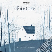 Partire. Ediz. illustrata libro di Carazzai Marianna