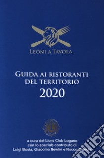 Leoni a tavola. Guida ai ristoranti del territorio 2020 libro di Lions club Lugano (cur.)