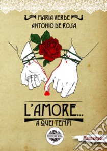 L'amore... a quei tempi libro di Verde Maria; De Rosa Antonio