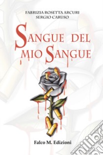 Sangue del mio sangue libro di Arcuri Fabrizia Rosetta; Caruso Sergio