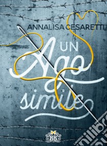 Un ago simile libro di Cesaretti Annalisa