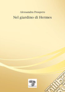 Nel giardino di Hermes libro di Prospero Alessandra