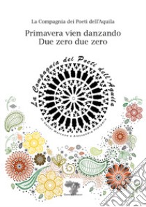 Primavera vien danzando. Due zero due zero. Nuova ediz. libro di La Compagnia dei Poeti dell'Aquila