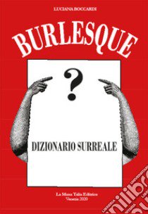 Burlesque. Dizionario surreale libro di Boccardi Luciana