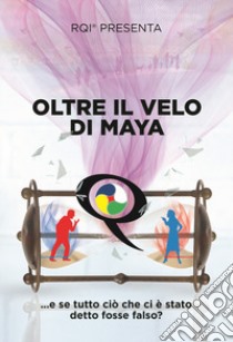 Oltre il velo di Maya... E se tutto ciò che ci è stato detto fosse falso? Ediz. illustrata libro di Q di Saras