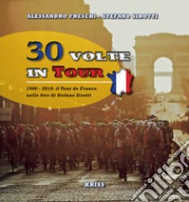 30 volte in tour. 1990-2019; il Tour de France nelle foto di Stefano Sirotti libro di Freschi Alessandro; Sirotti Stefano