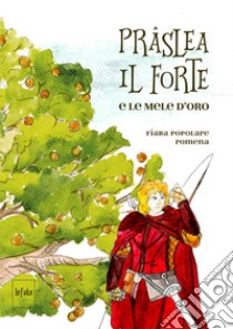 Prâslea il forte e le mele d'oro. Fiaba popolare romena libro