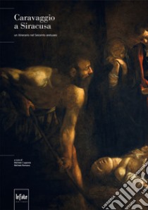 Caravaggio a Siracusa. Un itinerario nel Seicento aretuseo. Ediz. illustrata libro di Cuppone M. (cur.); Romano M. (cur.)