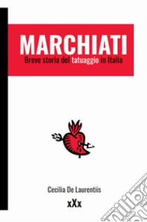 Marchiati. Breve storia del tatuaggio in Italia libro di De Laurentiis Cecilia