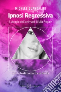 Ipnosi regressiva. Il viaggio dell'anima di Giulia Regain libro di Guandalini Michele