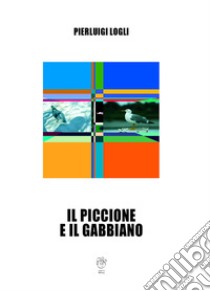 Il piccione e il gabbiano libro di Logli Pierluigi