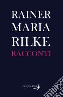 Racconti libro di Rilke Rainer Maria