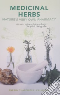 Medicinal herbs. Nature's very own pharmacy. Alternative healing methods according to Gottfried Hochgruber libro di Hochgruber Gottfried