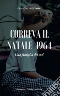 Correva il Natale 1964. Una famiglia del Sud libro di Pietoso Giacomo; Anna Esposito M. P. (cur.)