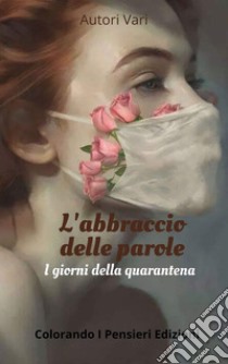 L'abbraccio delle parole. I giorni della quarantena libro di Esposito A. (cur.); Picardi M. (cur.)