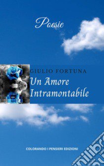 Un amore intramontabile libro di Fortuna Giulio; Esposito A. (cur.); Picardi M. (cur.)