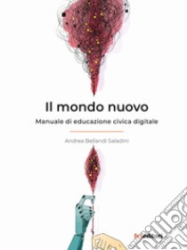 Il mondo nuovo. Manuale di educazione civica digitale libro di Bellandi Saladini Andrea