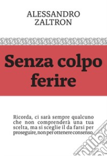 Senza colpo ferire libro di Zaltron Alessandro