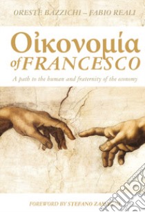 Economy of Francesco. A path to the human and fraternity of the economy libro di Bazzichi Oreste; Reali Fabio