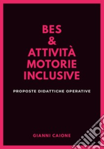 Bes & attività motorie inclusive. Proposte didattiche operative libro di Caione Gianni