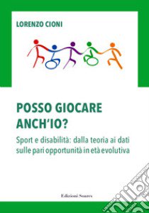 Posso giocare anche io? Sport e disabilità: dalla teoria ai dati sulle pari opportunità in età evolutiva libro di Cioni Lorenzo