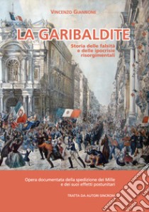 La garibaldite. Storia delle falsità e delle ipocrisie risorgimentali libro di Giannone Vincenzo