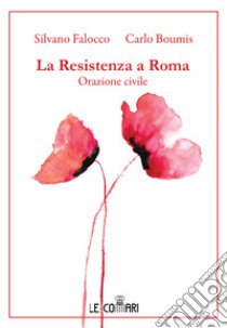 La resistenza a Roma. Orazione civile libro di Falocco Silvano; Boumis Carlo