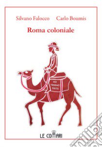 Roma coloniale libro di Falocco Silvano; Boumis Carlo