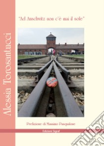 «Ad Auschwitz non c'è mai il sole» libro di Torosantucci Alessia