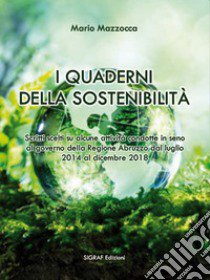 I quaderni della sostenibilità. Scritti scelti su alcune attività condotte in seno al governo della Regione Abruzzo dal luglio 2014 al dicembre 2018 libro di Mazzocca Mario