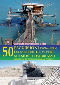 50 escursioni (683km 202h) sulle colline e sui monti d'Abruzzo. dalle Costa dei Trabocchi al Monte Focalone libro di Di Crescenzo Bruno