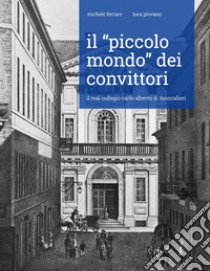 Il «piccolo mondo» dei convittori. Il Real Collegio Carlo Alberto di Moncalieri libro di Piovano Luca; Ferraro Michele