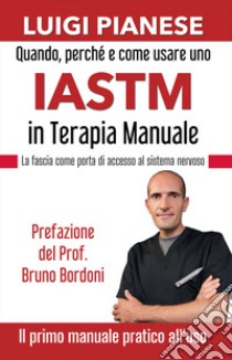 Quando, perché e come usare uno IASTM in terapia manuale. La fascia come porta di accesso al sistema nervoso libro di Pianese Luigi