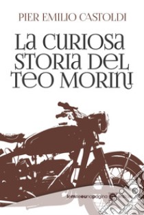 La curiosa storia del Teo Morini libro di Castoldi Pier Emilio