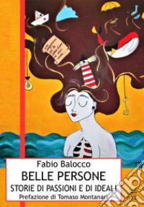 Belle persone. Storie di passioni e ideali libro di Balocco Fabio