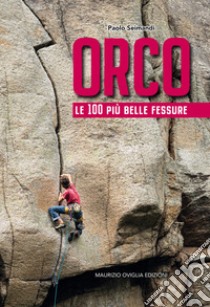 Orco. Le 100 più belle fessure libro di Seimandi Paolo