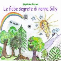 Le fiabe segrete di nonna Gilly libro di Reyna Gigliola