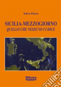 Sicilia-Mezzogiorno. Quello che nessuno ci dice libro di Fleres Salvo