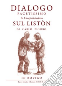 Dialogo facetissimo et utopisticissimo sul listòn. Ediz. illustrata libro di Piombo Carlo