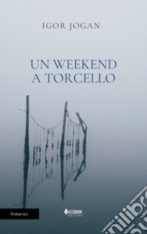 Un weekend a Torcello libro di Jogan Igor