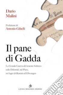 Il pane di Gadda. La grande guerra del tenente Sobrero sulle Dolomiti, sul Piave, nei lager di Rastatt ed Ellwangen libro di Malini Dario