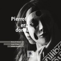 Pierrot era donna. Ediz. italiana e inglese libro di Di Vittorio Mimma; Giancipoli R. (cur.)